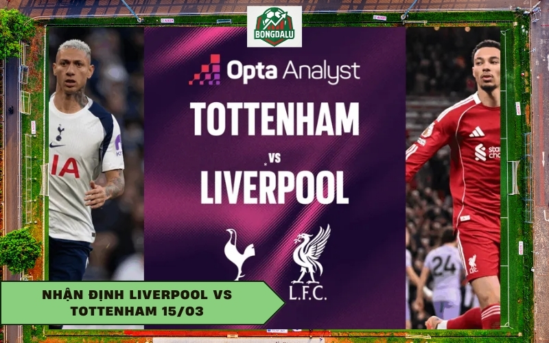 Nhận định Liverpool vs Tottenham 15/03