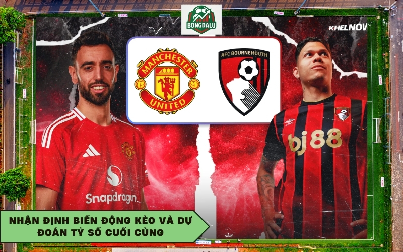 Nhận định biến động kèo và dự đoán tỷ số cuối cùng