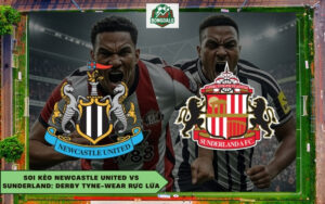 Soi Kèo Newcastle United Vs Sunderland: Derby Tyne-Wear Rực Lửa