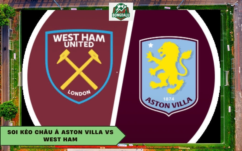 Soi kèo châu Á Aston Villa vs West Ham