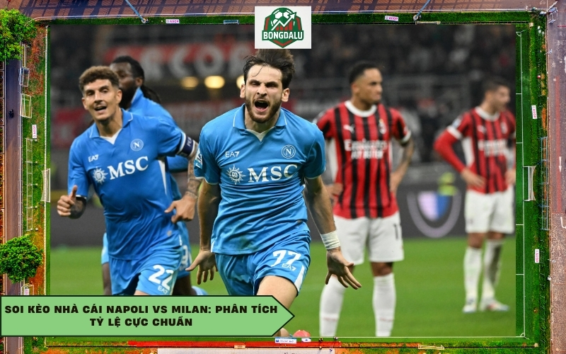Soi kèo nhà cái Napoli vs Milan: Phân tích tỷ lệ cực chuẩn